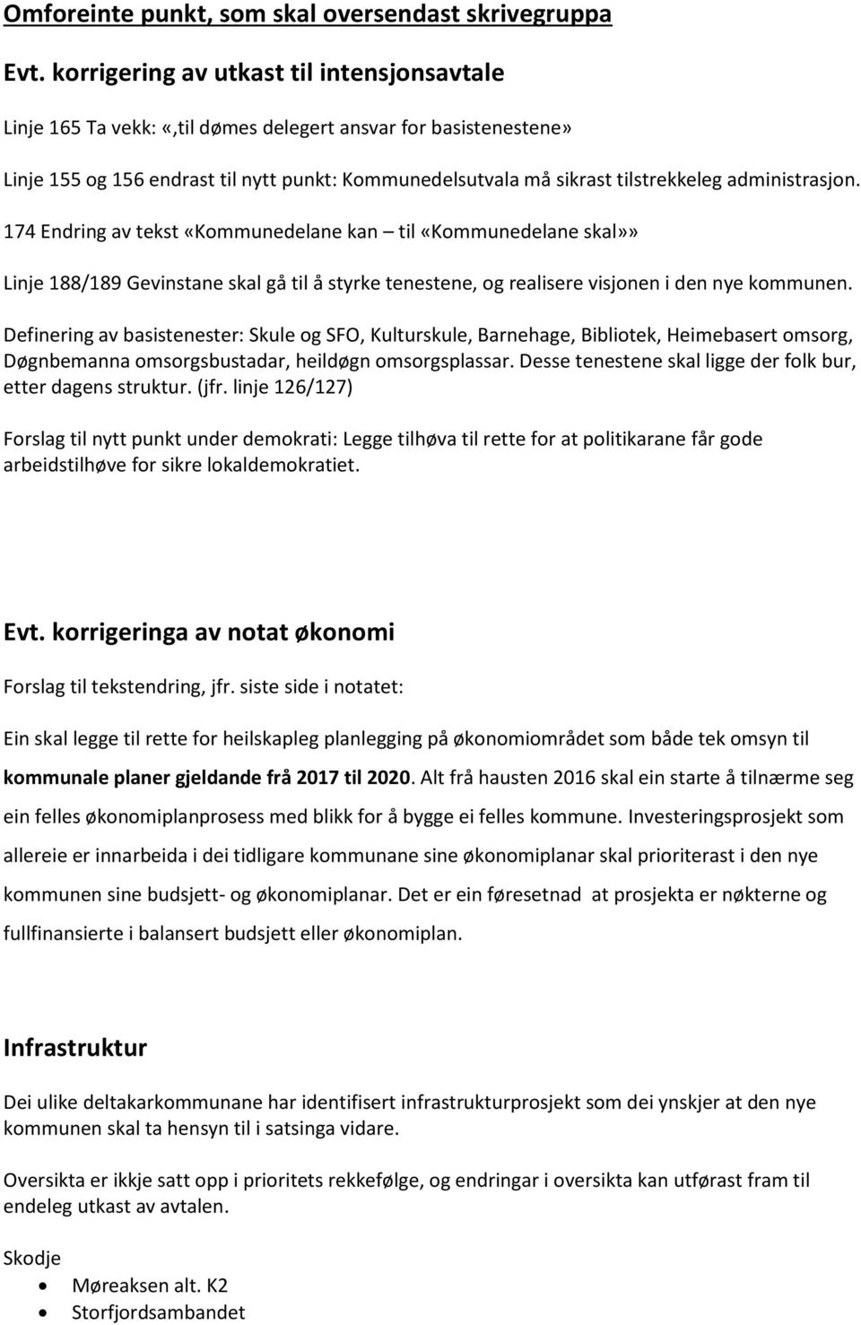 administrasjon. 174 Endring av tekst «Kommunedelane kan til «Kommunedelane skal»» Linje 188/189 Gevinstane skal gå til å styrke tenestene, og realisere visjonen i den nye kommunen.