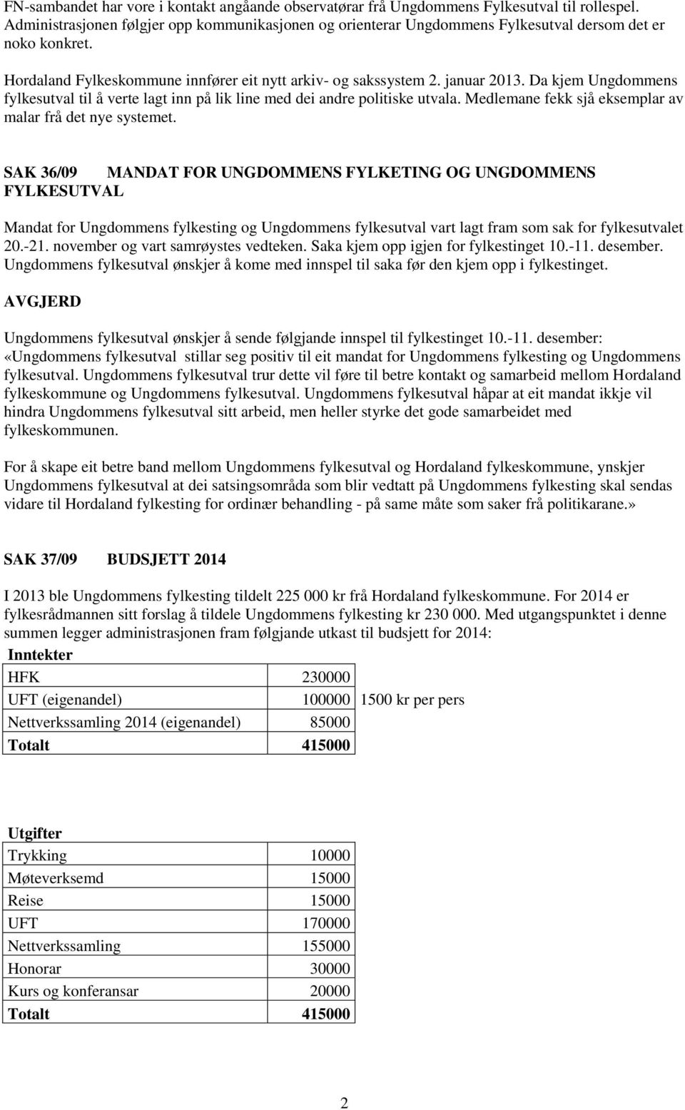 Da kjem Ungdommens fylkesutval til å verte lagt inn på lik line med dei andre politiske utvala. Medlemane fekk sjå eksemplar av malar frå det nye systemet.