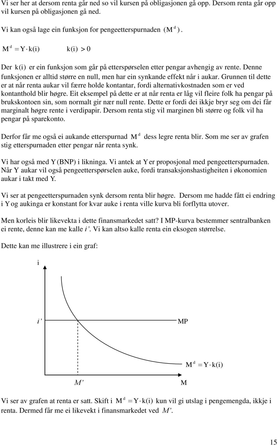 Grunnen til dette er at når renta aukar vil færre holde kontantar, fordi alternativkostnaden som er ved kontanthold blir høgre.