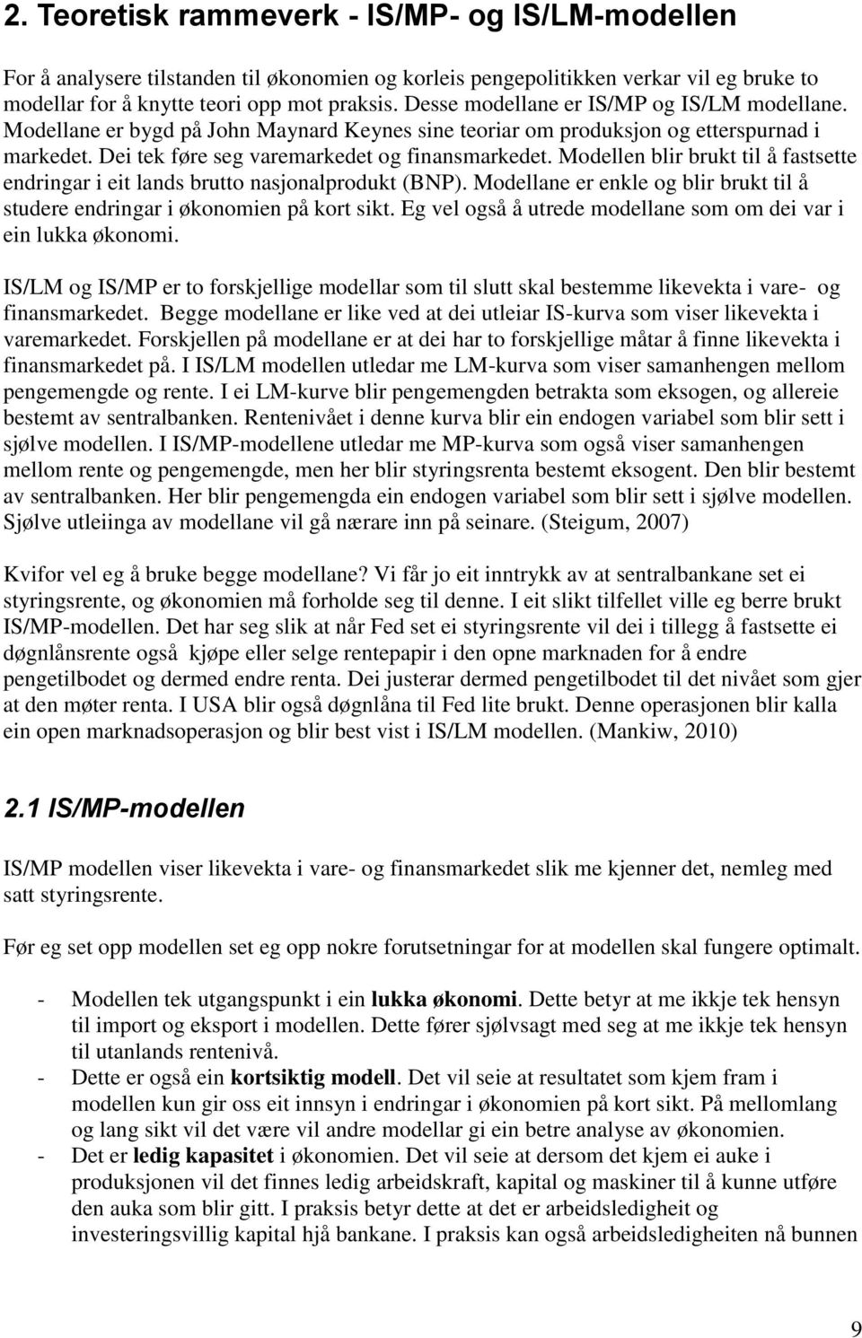 Modellen blir brukt til å fastsette endringar i eit lands brutto nasjonalprodukt (BNP). Modellane er enkle og blir brukt til å studere endringar i økonomien på kort sikt.