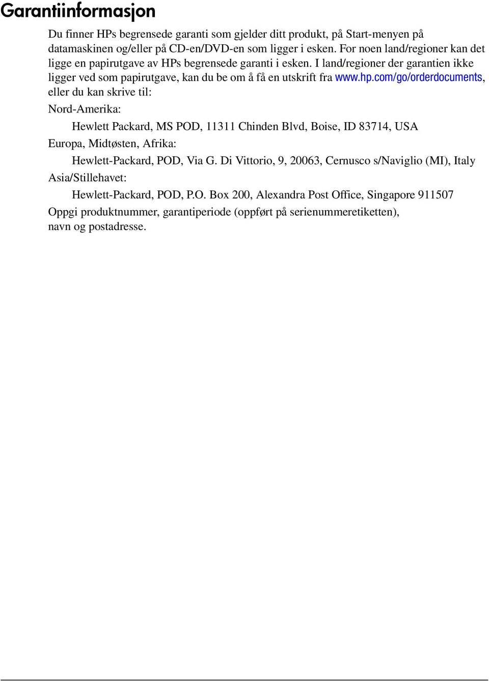 com/go/orderdocuments, eller du kan skrive til: Nord-Amerika: Hewlett Packard, MS POD, 11311 Chinden Blvd, Boise, ID 83714, USA Europa, Midtøsten, Afrika: Hewlett-Packard, POD, Via G.