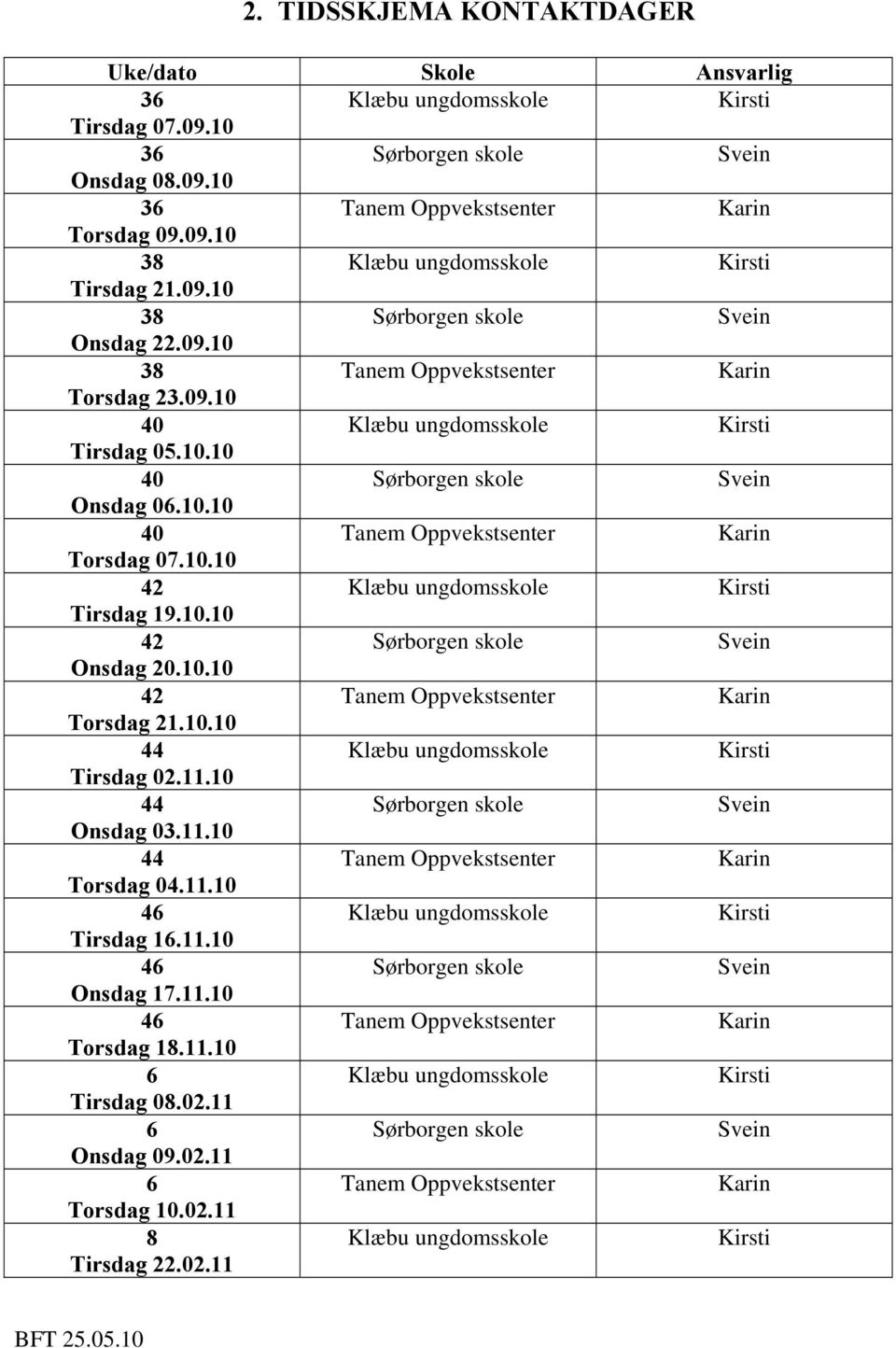 10.10 42 Onsdag 20.10.10 42 Torsdag 21.10.10 44 Tirsdag 02.11.10 44 Onsdag 03.11.10 44 Torsdag 04.11.10 46 Tirsdag 16.