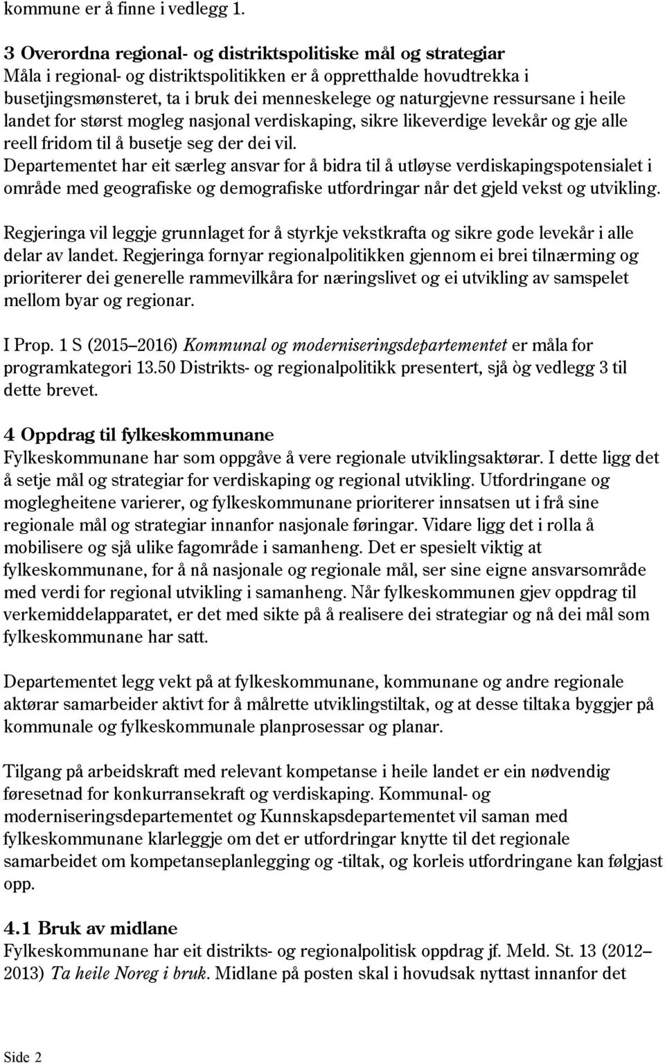 ressursane i heile landet for størst mogleg nasjonal verdiskaping, sikre likeverdige levekår og gje alle reell fridom til å busetje seg der dei vil.