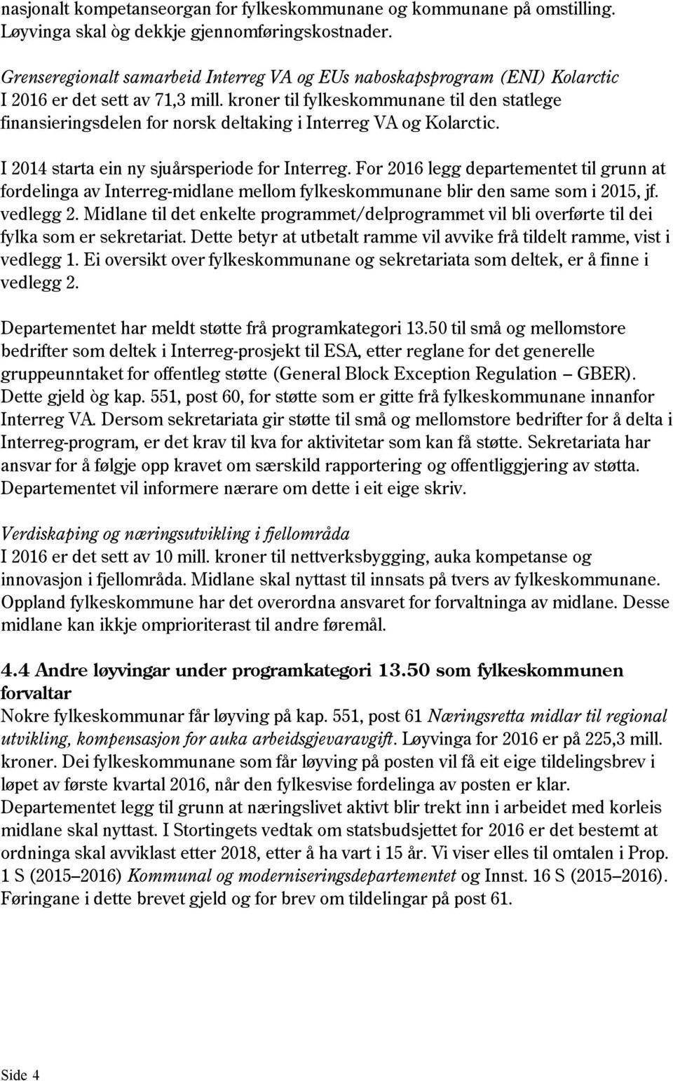 kroner til fylkeskommunane til den statlege finansieringsdelen for norsk deltaking i Interreg VA og Kolarctic. I 2014 starta ein ny sjuårsperiode for Interreg.