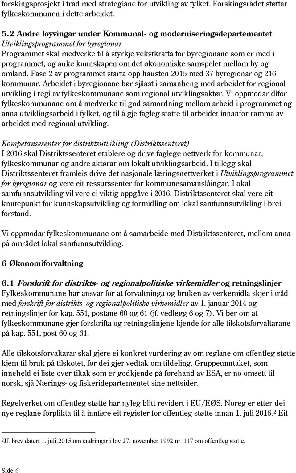 auke kunnskapen om det økonomiske samspelet mellom by og omland. Fase 2 av programmet starta opp hausten 2015 med 37 byregionar og 216 kommunar.