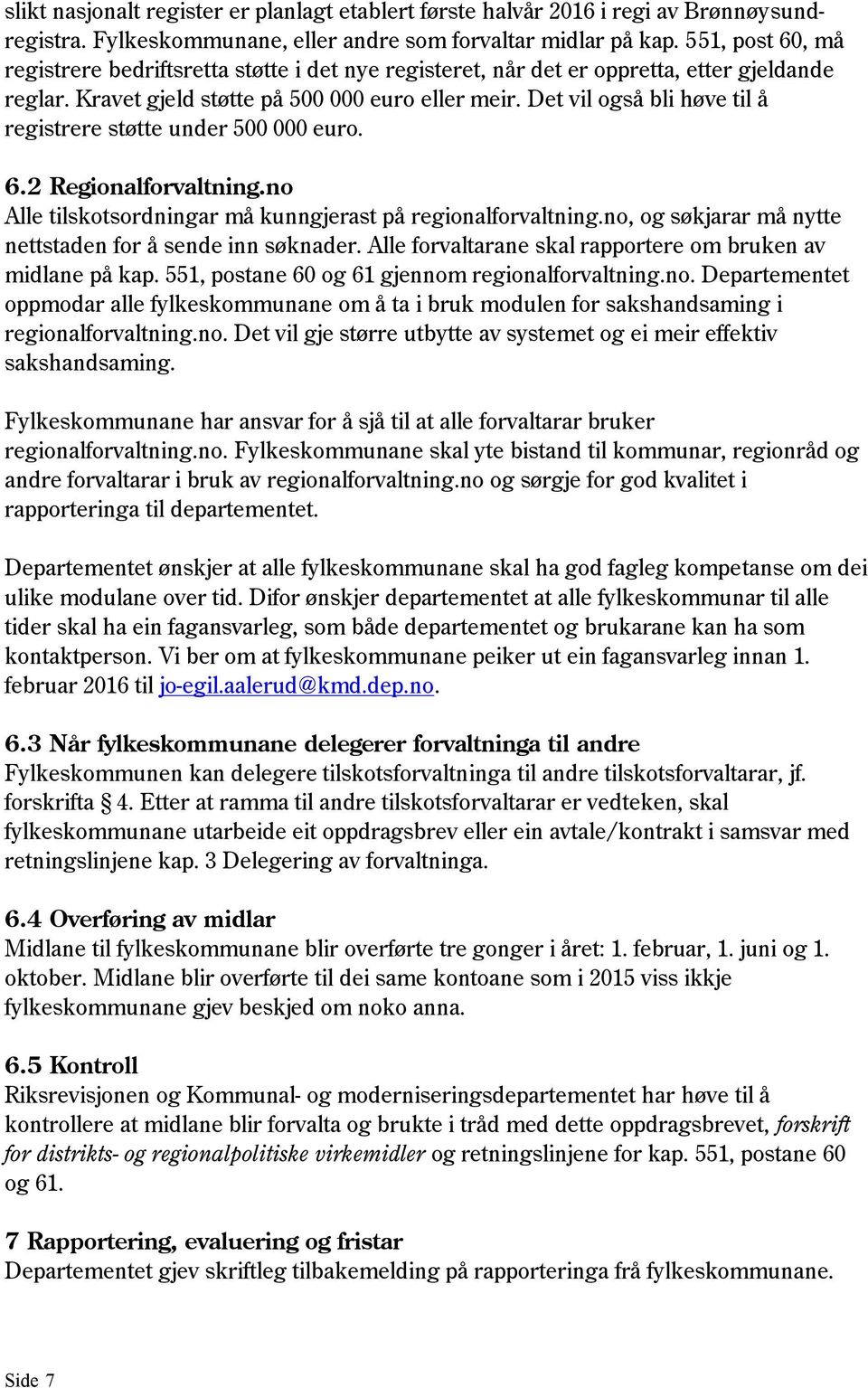 Det vil også bli høve til å registrere støtte under 500 000 euro. 6.2 Regionalforvaltning.no Alle tilskotsordningar må kunngjerast på regionalforvaltning.