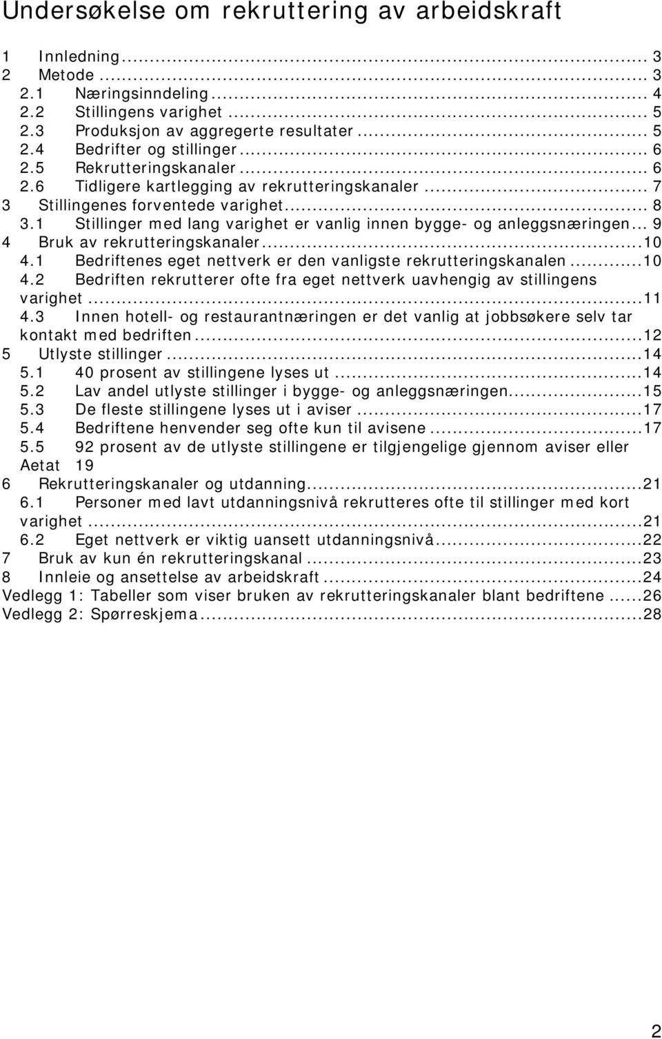 1 Stillinger med lang varighet er vanlig innen bygge- og anleggsnæringen... 9 4 Bruk av rekrutteringskanaler...10 4.1 Bedriftenes eget nettverk er den vanligste rekrutteringskanalen...10 4.2 Bedriften rekrutterer ofte fra eget nettverk uavhengig av stillingens varighet.