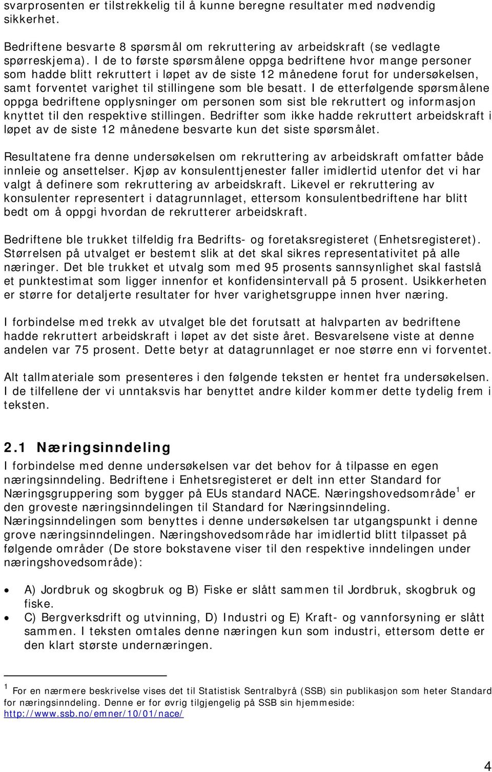 besatt. I de etterfølgende spørsmålene oppga bedriftene opplysninger om personen som sist ble rekruttert og informasjon knyttet til den respektive stillingen.