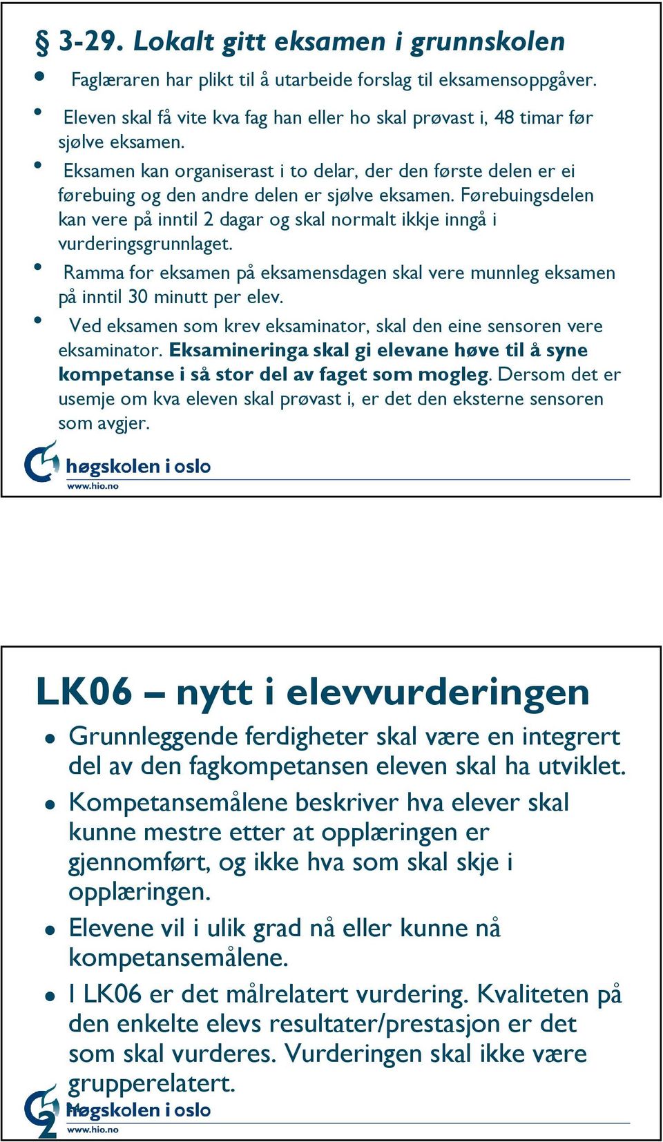 Førebuingsdelen kan vere på inntil 2 dagar og skal normalt ikkje inngå i vurderingsgrunnlaget. Ramma for eksamen på eksamensdagen skal vere munnleg eksamen på inntil 30 minutt per elev.