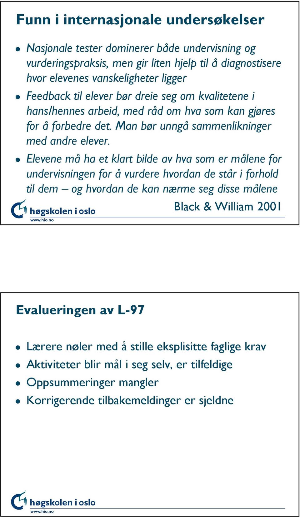 Elevene må ha et klart bilde av hva som er målene for undervisningen for å vurdere hvordan de står i forhold til dem og hvordan de kan nærme seg disse målene Black & William