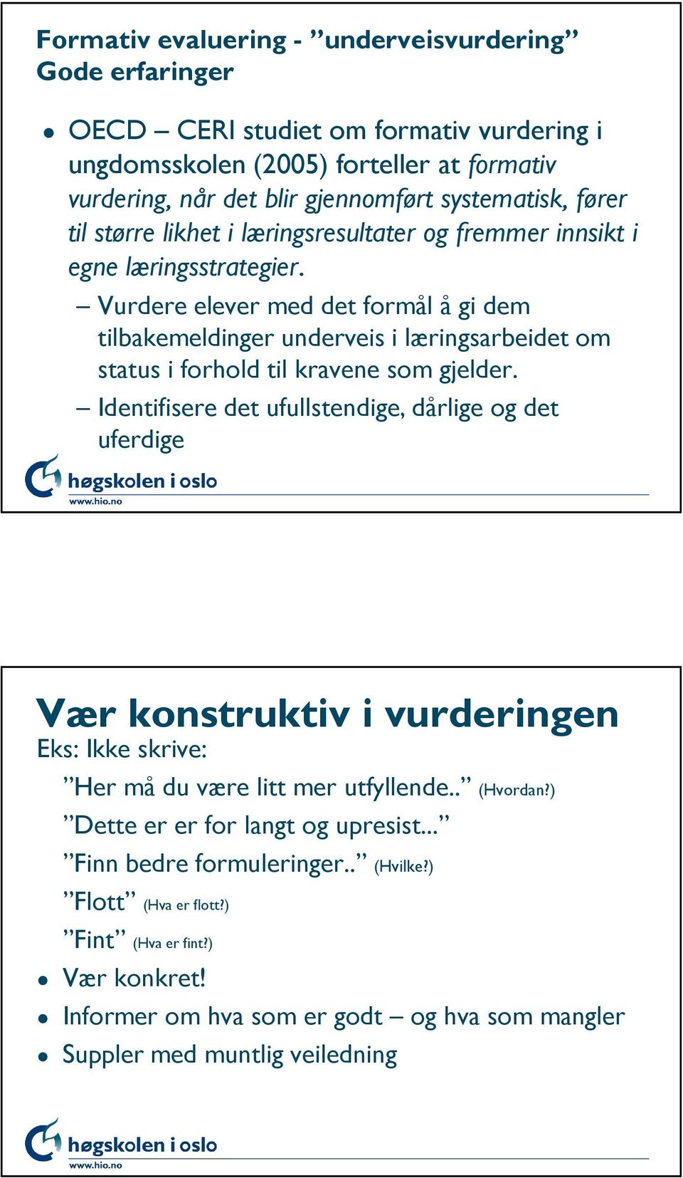 Vurdere elever med det formål å gi dem tilbakemeldinger underveis i læringsarbeidet om status i forhold til kravene som gjelder.