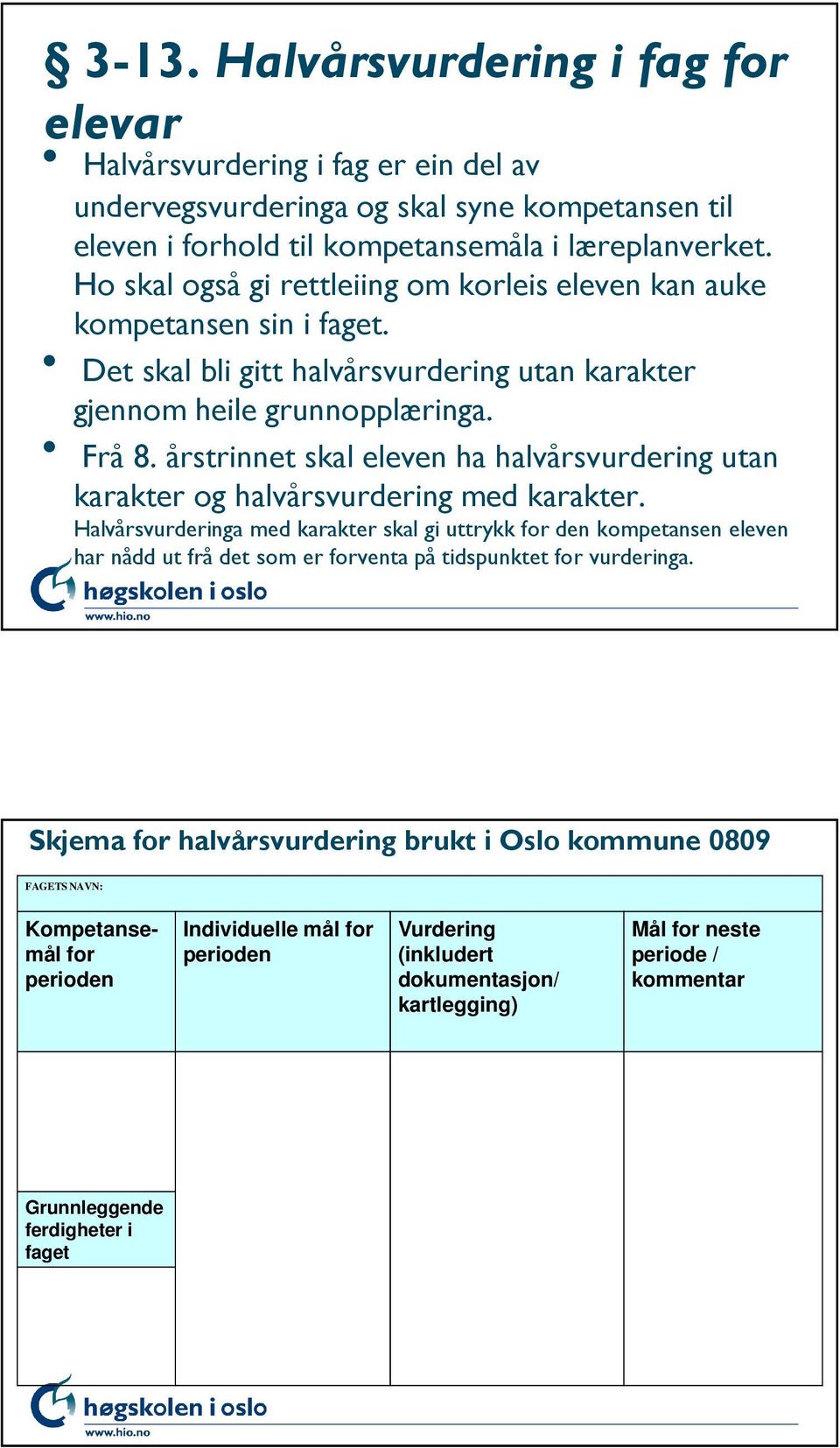 årstrinnet skal eleven ha halvårsvurdering utan karakter og halvårsvurdering med karakter.