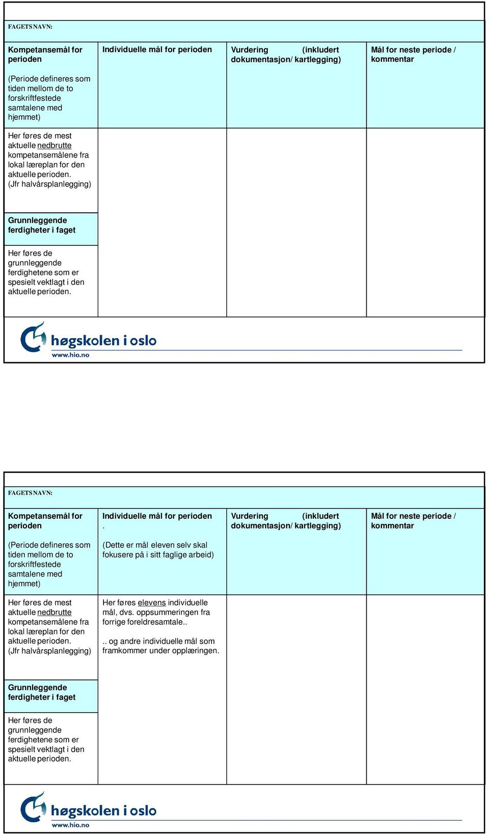 (Jfr halvårsplanlegging) Individuelle mål for perioden Vurdering (inkludert dokumentasjon/ kartlegging) Mål for neste periode / kommentar Grunnleggende ferdigheter i faget Her føres de grunnleggende