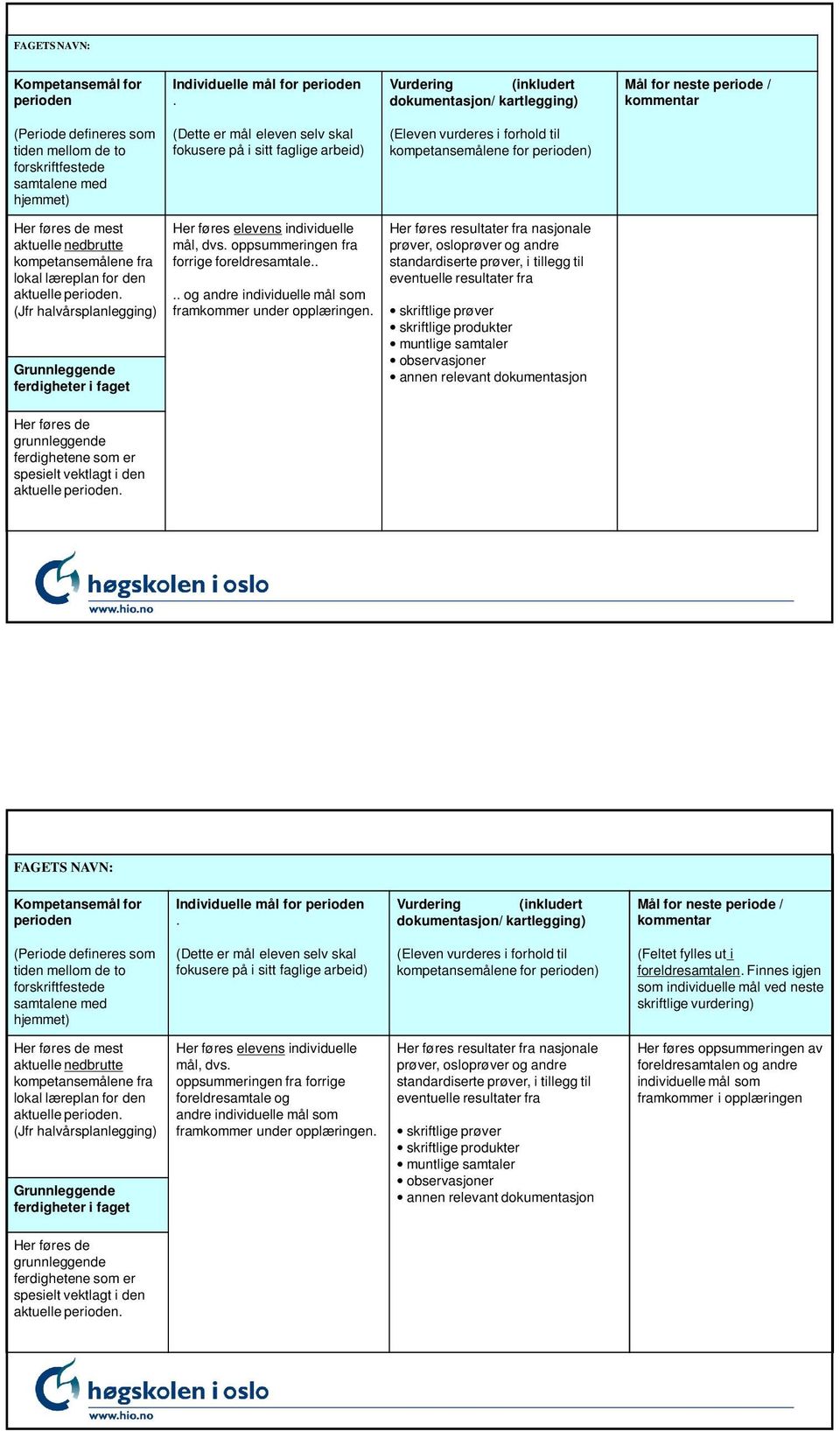 fokusere på i sitt faglige arbeid) (Eleven vurderes i forhold til kompetansemålene for perioden) Her føres de mest aktuelle nedbrutte kompetansemålene fra lokal læreplan for den aktuelle perioden.