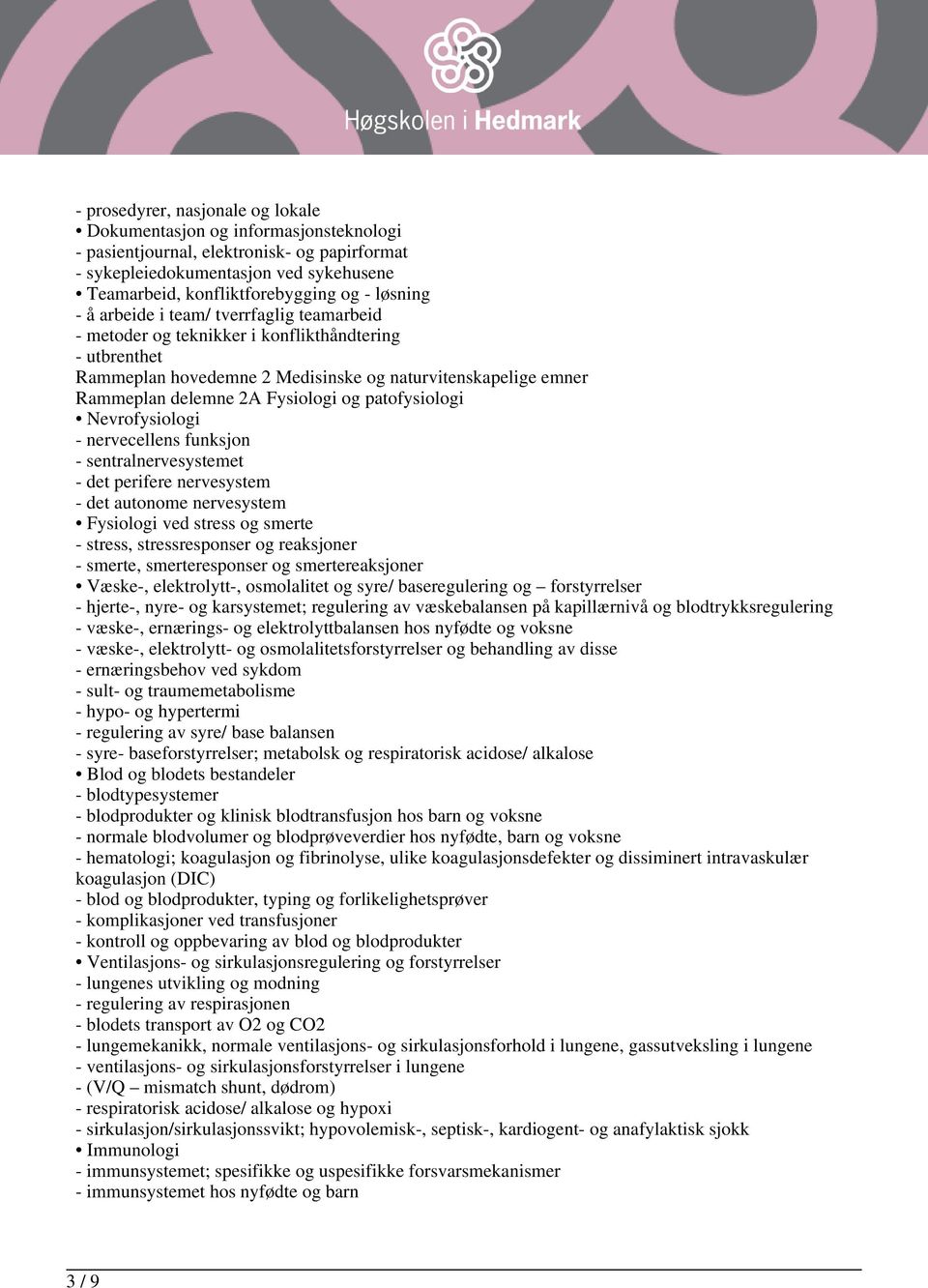 Fysiologi og patofysiologi Nevrofysiologi - nervecellens funksjon - sentralnervesystemet - det perifere nervesystem - det autonome nervesystem Fysiologi ved stress og smerte - stress, stressresponser