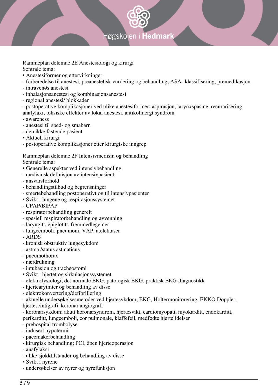 anafylaxi, toksiske effekter av lokal anestesi, antikolinergt syndrom - awareness - anestesi til sped- og småbarn - den ikke fastende pasient Aktuell kirurgi - postoperative komplikasjoner etter