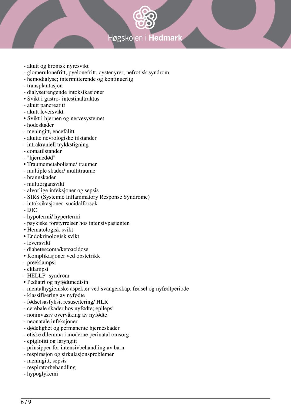 - comatilstander - "hjernedød" Traumemetabolisme/ traumer - multiple skader/ multitraume - brannskader - multiorgansvikt - alvorlige infeksjoner og sepsis - SIRS (Systemic Inflammatory Response