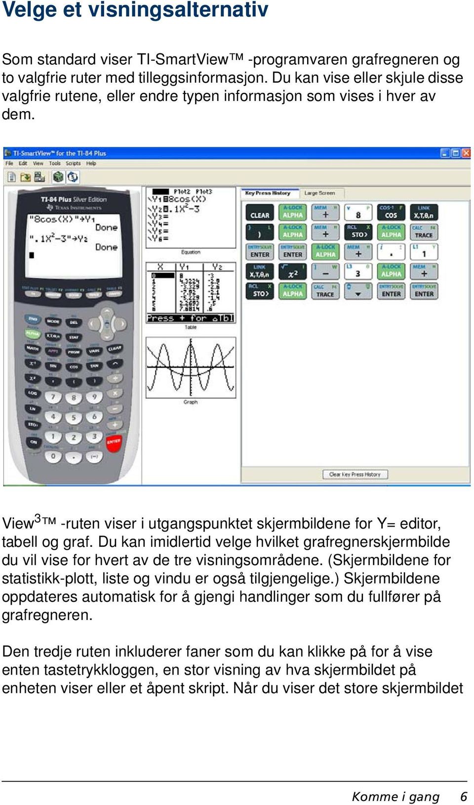 Du kan imidlertid velge hvilket grafregnerskjermbilde du vil vise for hvert av de tre visningsområdene. (Skjermbildene for statistikk-plott, liste og vindu er også tilgjengelige.