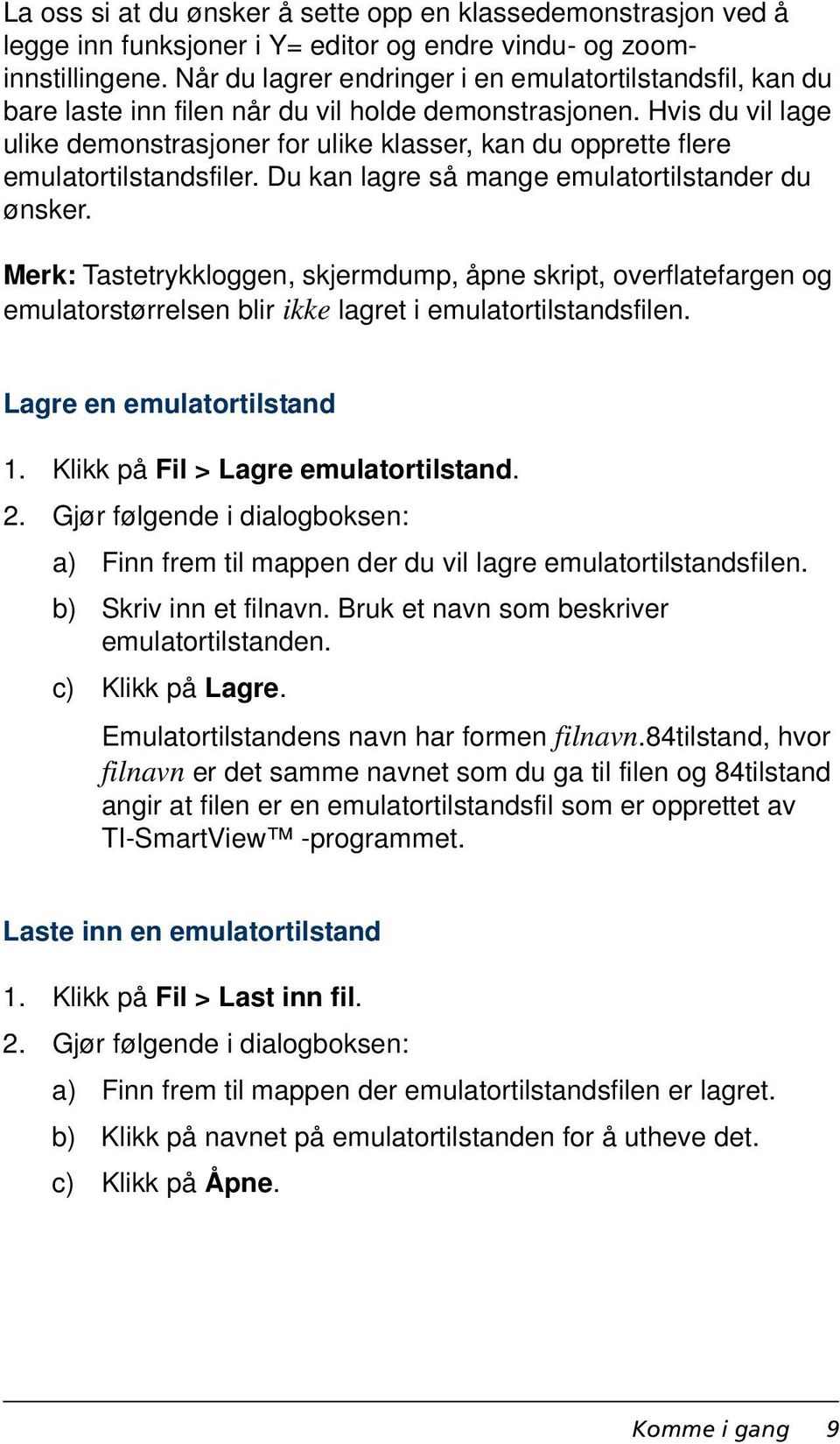 Hvis du vil lage ulike demonstrasjoner for ulike klasser, kan du opprette flere emulatortilstandsfiler. Du kan lagre så mange emulatortilstander du ønsker.