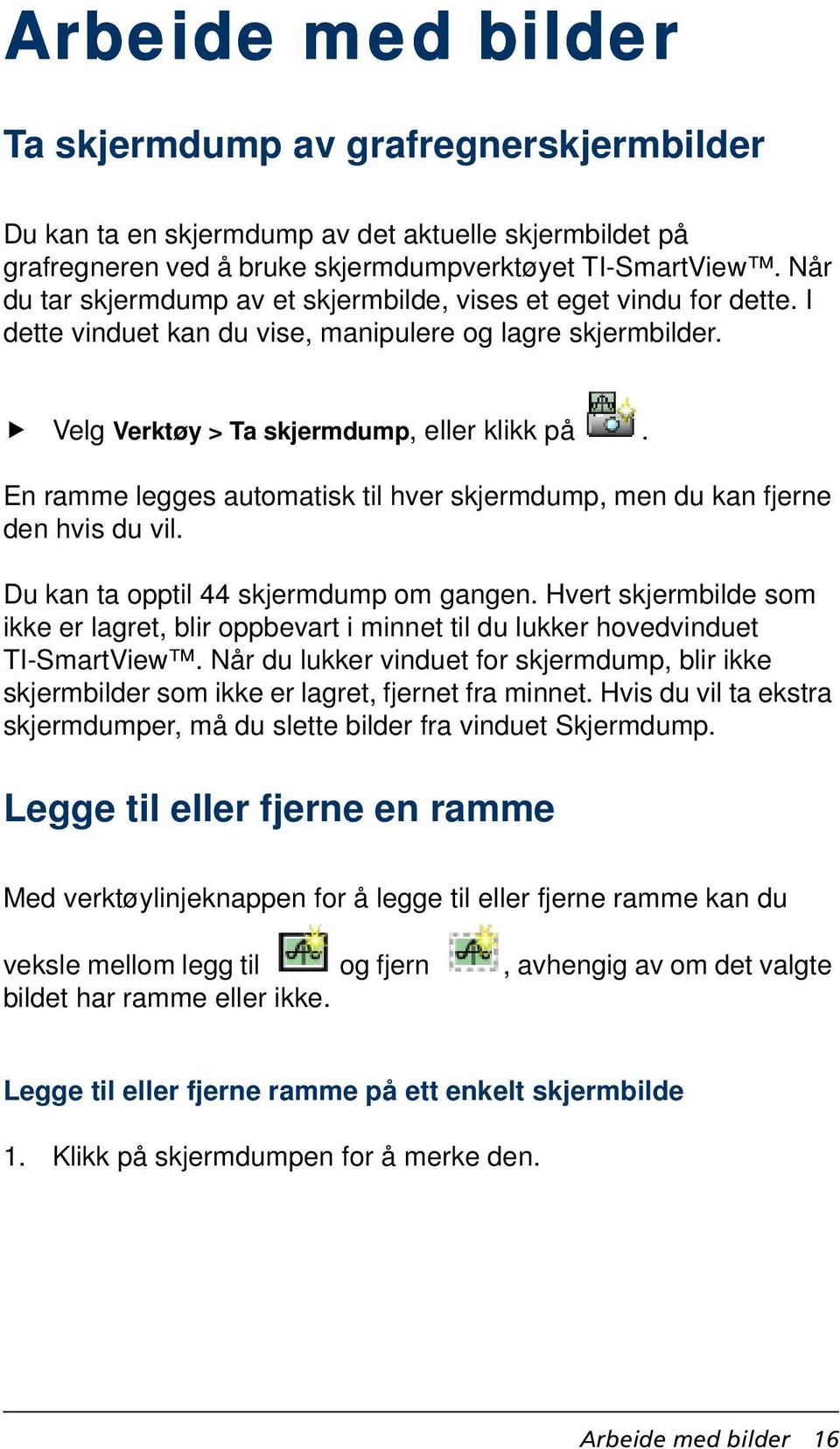 En ramme legges automatisk til hver skjermdump, men du kan fjerne den hvis du vil. Du kan ta opptil 44 skjermdump om gangen.