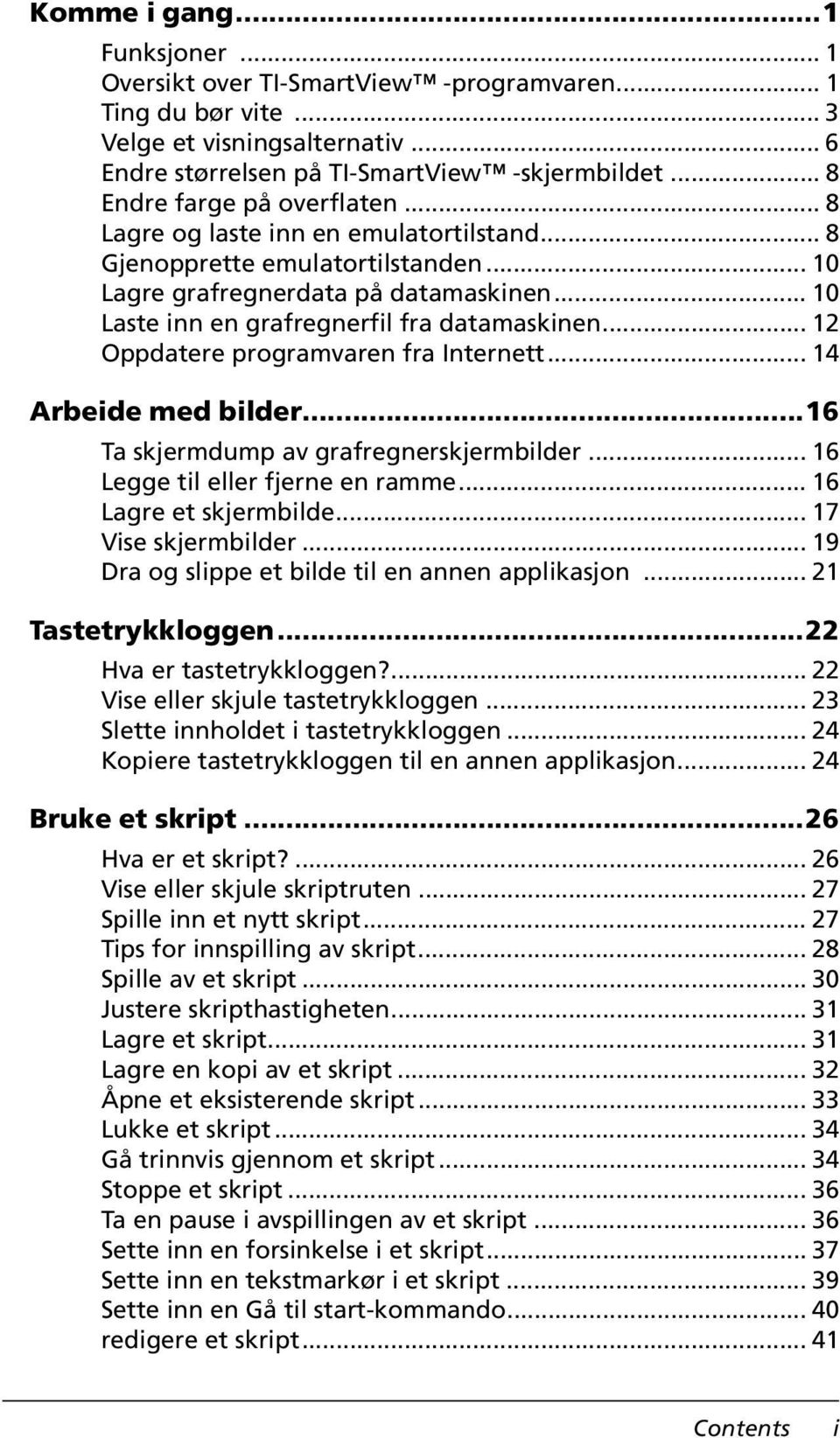 .. 10 Laste inn en grafregnerfil fra datamaskinen... 12 Oppdatere programvaren fra Internett... 14 Arbeide med bilder...16 Ta skjermdump av grafregnerskjermbilder... 16 Legge til eller fjerne en ramme.