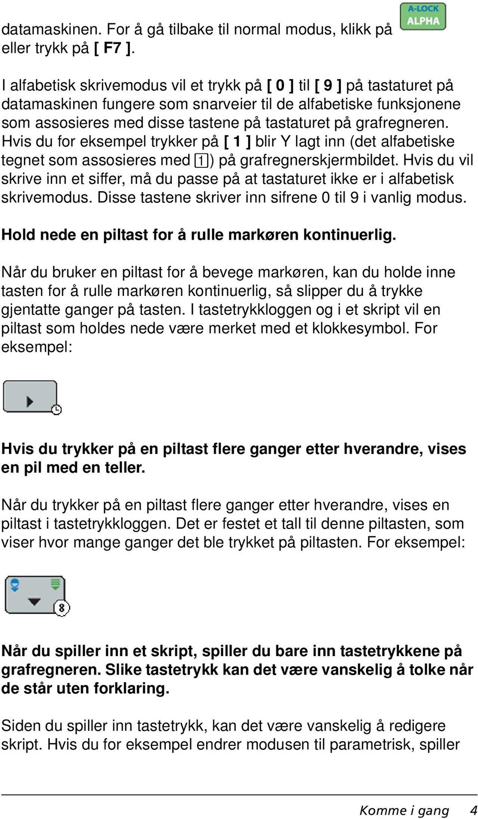 grafregneren. Hvis du for eksempel trykker på [ 1] blir Y lagt inn (det alfabetiske tegnet som assosieres med À) på grafregnerskjermbildet.