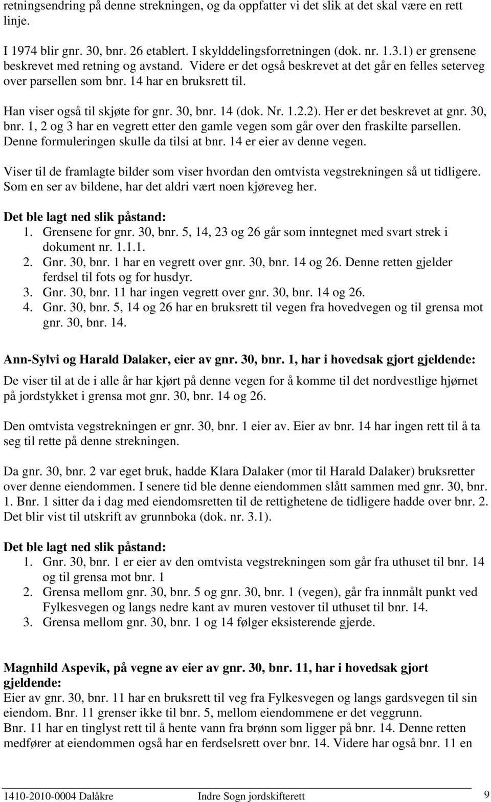 Her er det beskrevet at gnr. 30, bnr. 1, 2 og 3 har en vegrett etter den gamle vegen som går over den fraskilte parsellen. Denne formuleringen skulle da tilsi at bnr. 14 er eier av denne vegen.