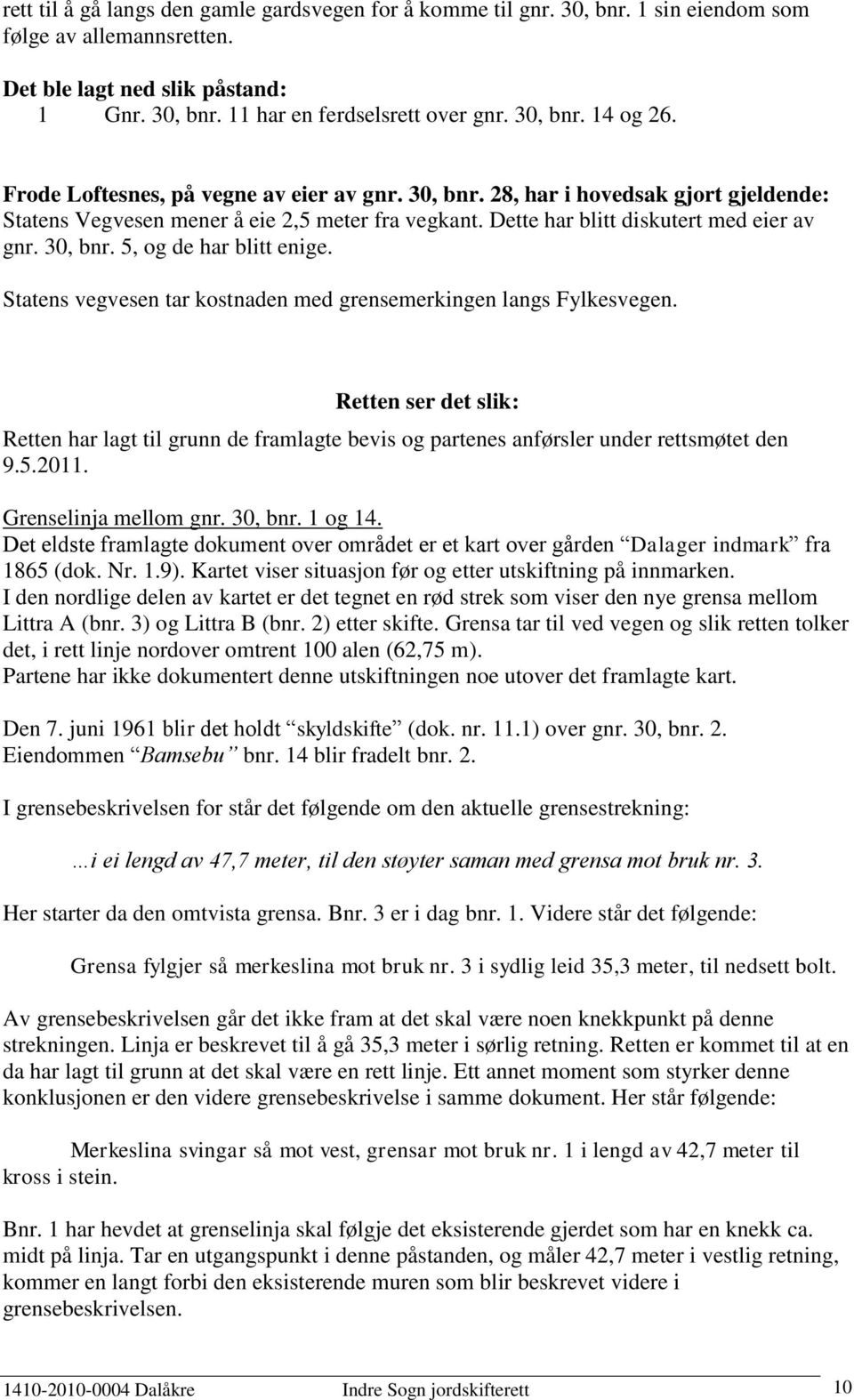 30, bnr. 5, og de har blitt enige. Statens vegvesen tar kostnaden med grensemerkingen langs Fylkesvegen.