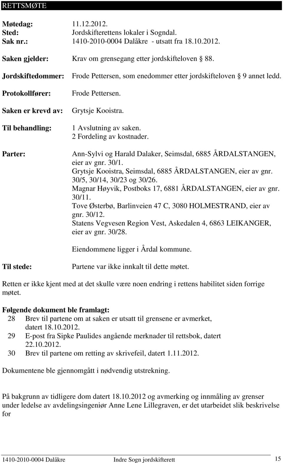 1 Avslutning av saken. 2 Fordeling av kostnader. Ann-Sylvi og Harald Dalaker, Seimsdal, 6885 ÅRDALSTANGEN, eier av gnr. 30/1. Grytsje Kooistra, Seimsdal, 6885 ÅRDALSTANGEN, eier av gnr.