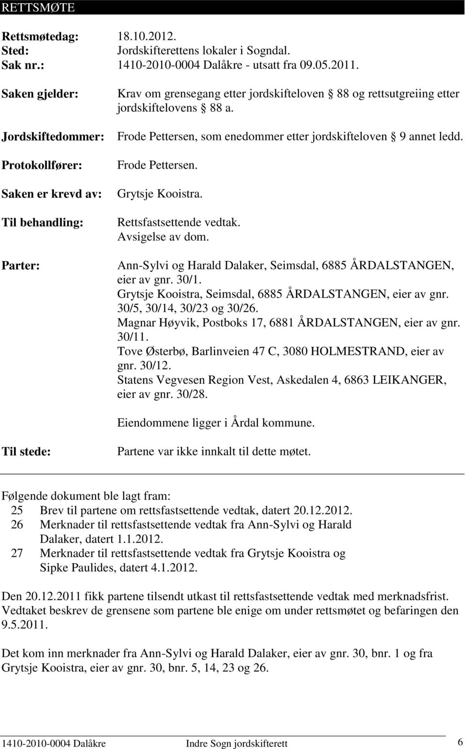 Frode Pettersen, som enedommer etter jordskifteloven 9 annet ledd. Frode Pettersen. Grytsje Kooistra. Rettsfastsettende vedtak. Avsigelse av dom.