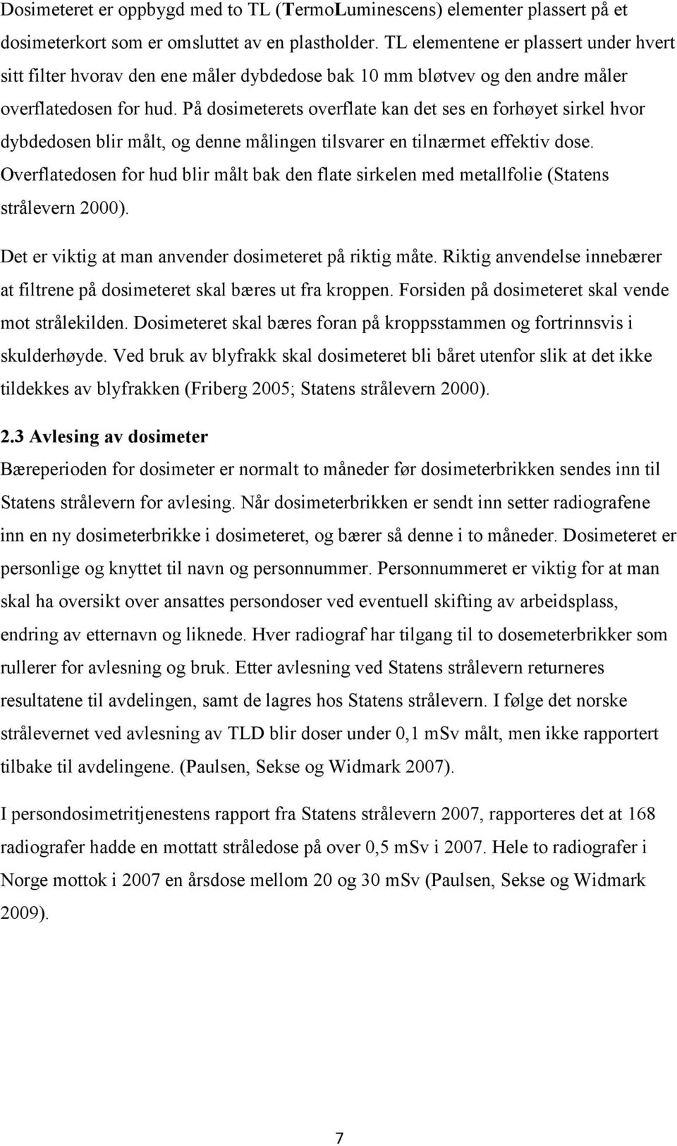 På dosimeterets overflate kan det ses en forhøyet sirkel hvor dybdedosen blir målt, og denne målingen tilsvarer en tilnærmet effektiv dose.