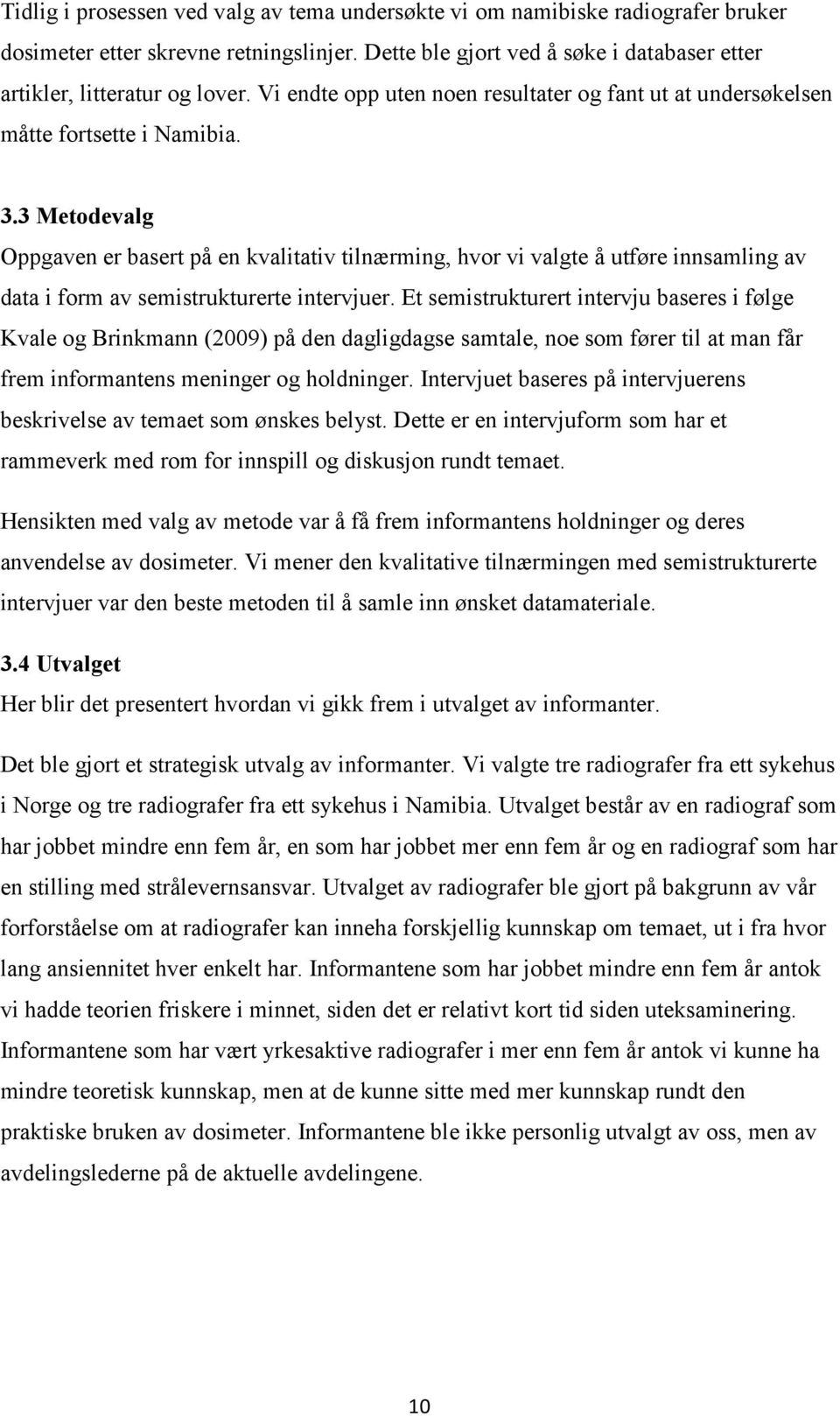 3 Metodevalg Oppgaven er basert på en kvalitativ tilnærming, hvor vi valgte å utføre innsamling av data i form av semistrukturerte intervjuer.