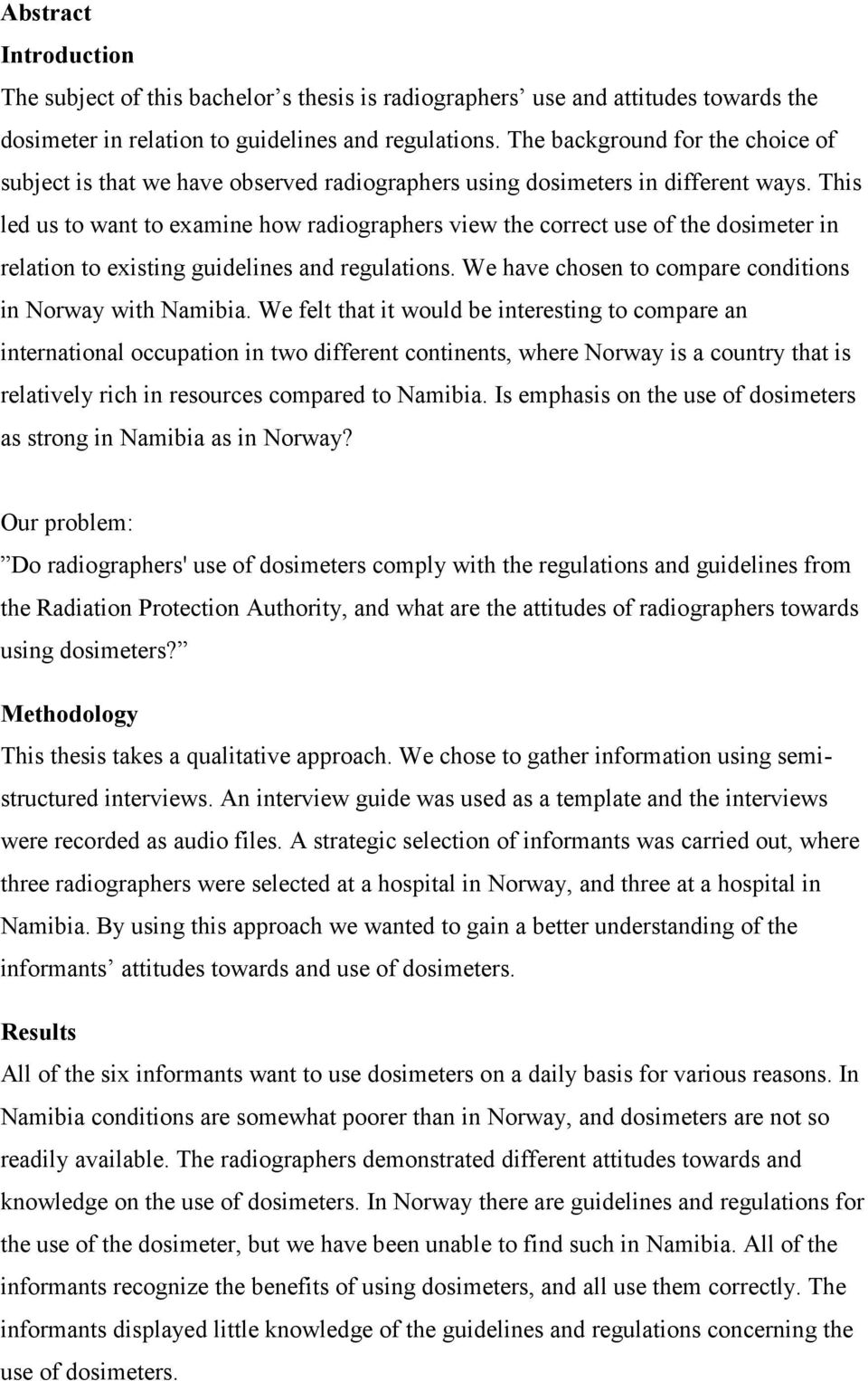 This led us to want to examine how radiographers view the correct use of the dosimeter in relation to existing guidelines and regulations. We have chosen to compare conditions in Norway with Namibia.