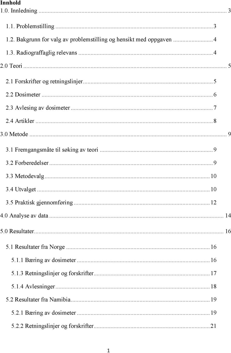 .. 9 3.3 Metodevalg... 10 3.4 Utvalget... 10 3.5 Praktisk gjennomføring... 12 4.0 Analyse av data... 14 5.0 Resultater... 16 5.1 Resultater fra Norge... 16 5.1.1 Bæring av dosimeter.