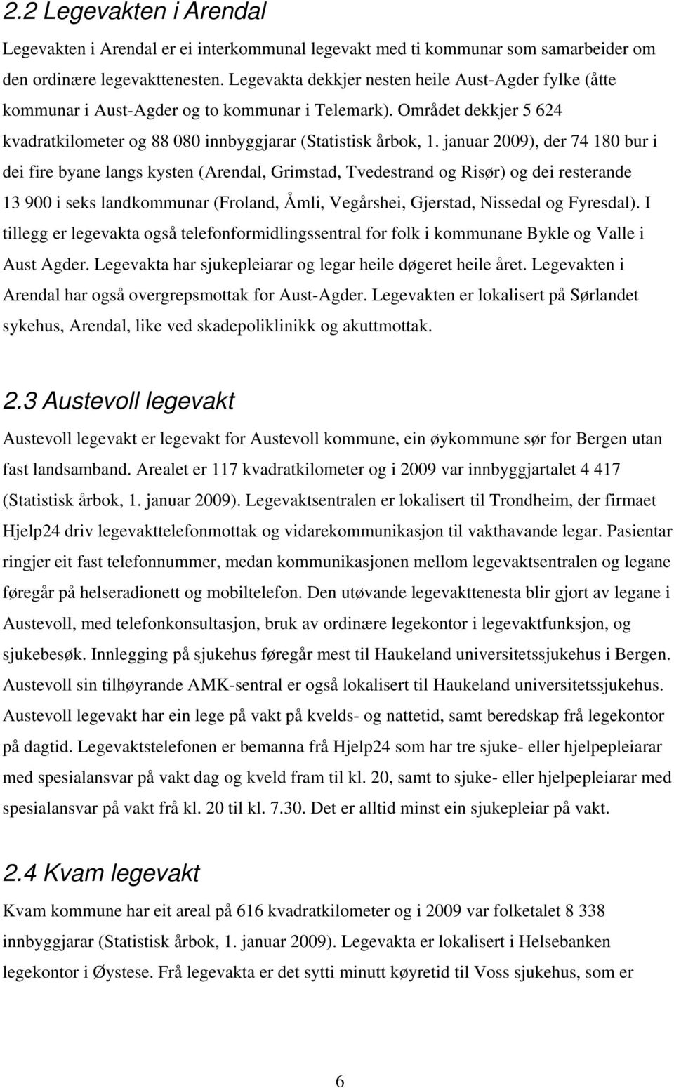 januar 2009), der 74 180 bur i dei fire byane langs kysten (Arendal, Grimstad, Tvedestrand og Risør) og dei resterande 13 900 i seks landkommunar (Froland, Åmli, Vegårshei, Gjerstad, Nissedal og