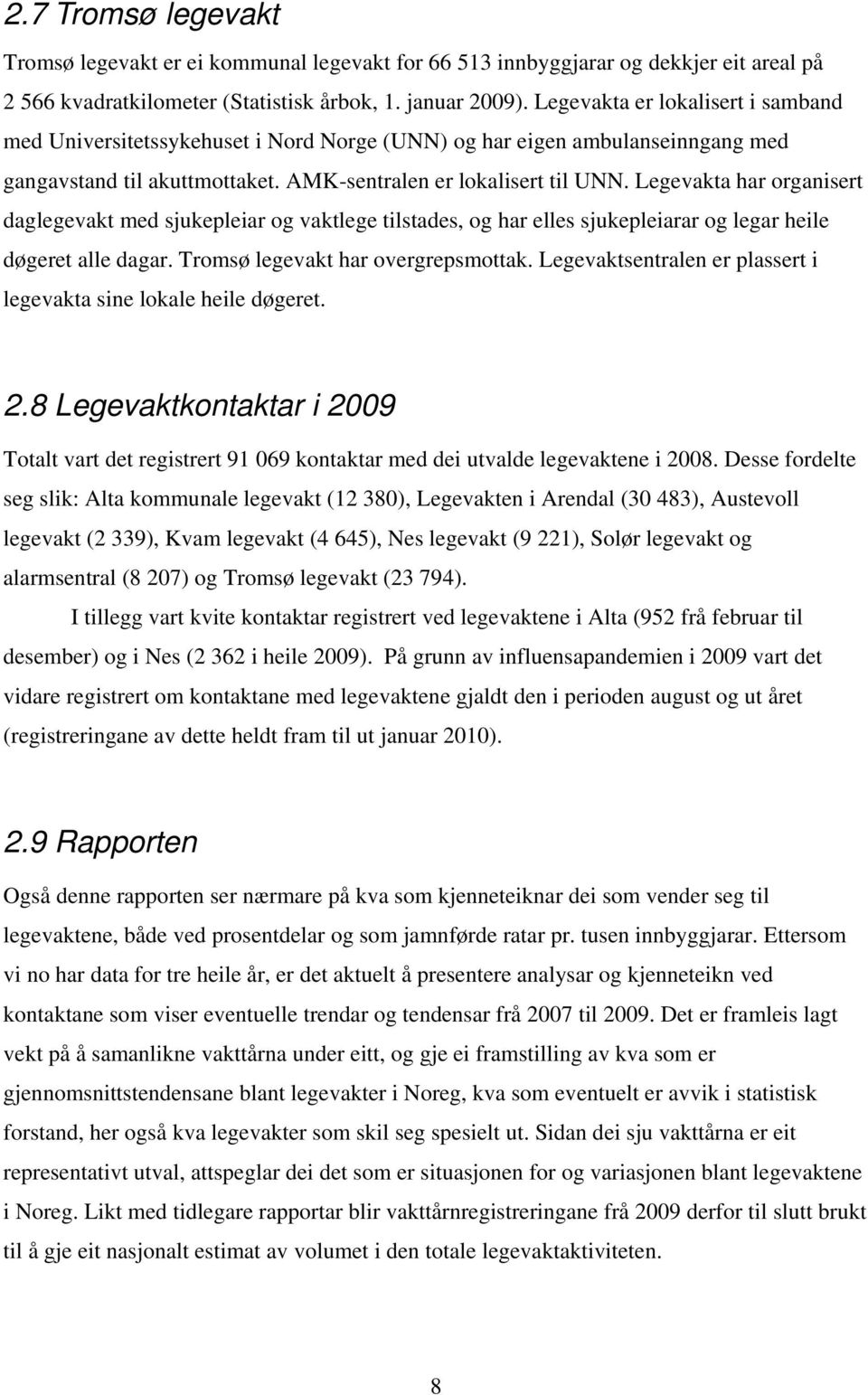 Legevakta har organisert daglegevakt med sjukepleiar og vaktlege tilstades, og har elles sjukepleiarar og legar heile døgeret alle dagar. Tromsø legevakt har overgrepsmottak.