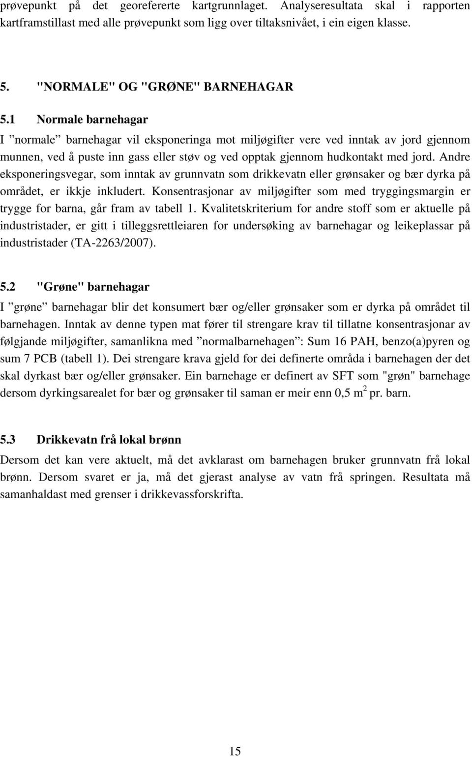 1 Normale barnehagar I normale barnehagar vil eksponeringa mot miljøgifter vere ved inntak av jord gjennom munnen, ved å puste inn gass eller støv og ved opptak gjennom hudkontakt med jord.