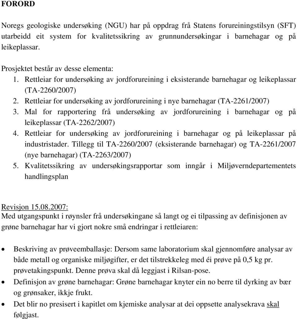 Rettleiar for undersøking av jordforureining i nye barnehagar (TA-2261/2007) 3. Mal for rapportering frå undersøking av jordforureining i barnehagar og på leikeplassar (TA-2262/2007) 4.