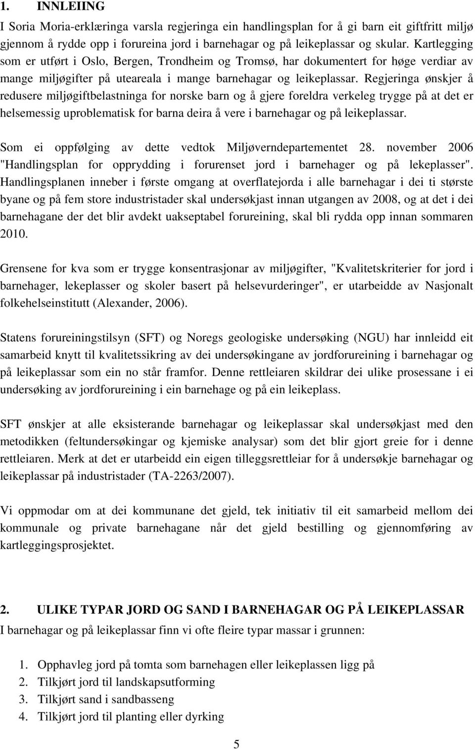 Regjeringa ønskjer å redusere miljøgiftbelastninga for norske barn og å gjere foreldra verkeleg trygge på at det er helsemessig uproblematisk for barna deira å vere i barnehagar og på leikeplassar.