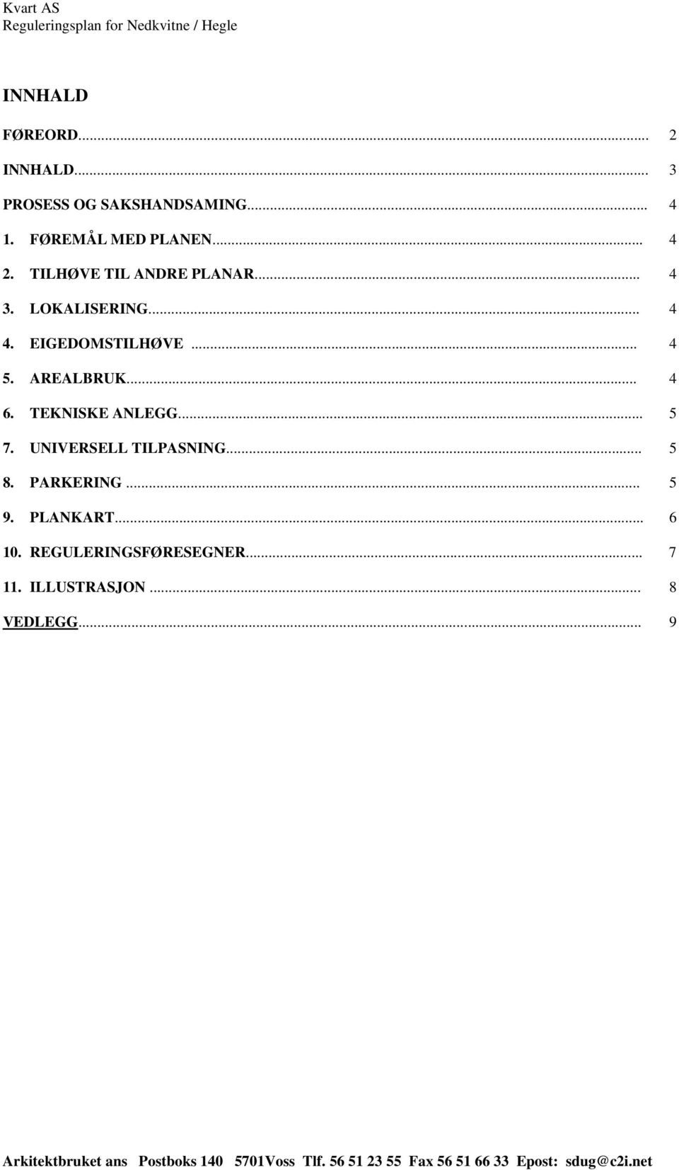 EIGEDOMSTILHØVE... 4 5. AREALBRUK... 4 6. TEKNISKE ANLEGG... 5 7.