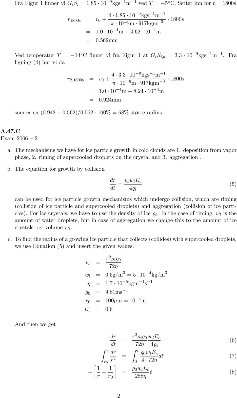 924mm som er en (0.942 0.562)/0.562 00% = 68% større radius. A.47.C Exam 2006 2 a. The mechanisms we have for ice particle growth in cold clouds are. deposition from vapor phase, 2.