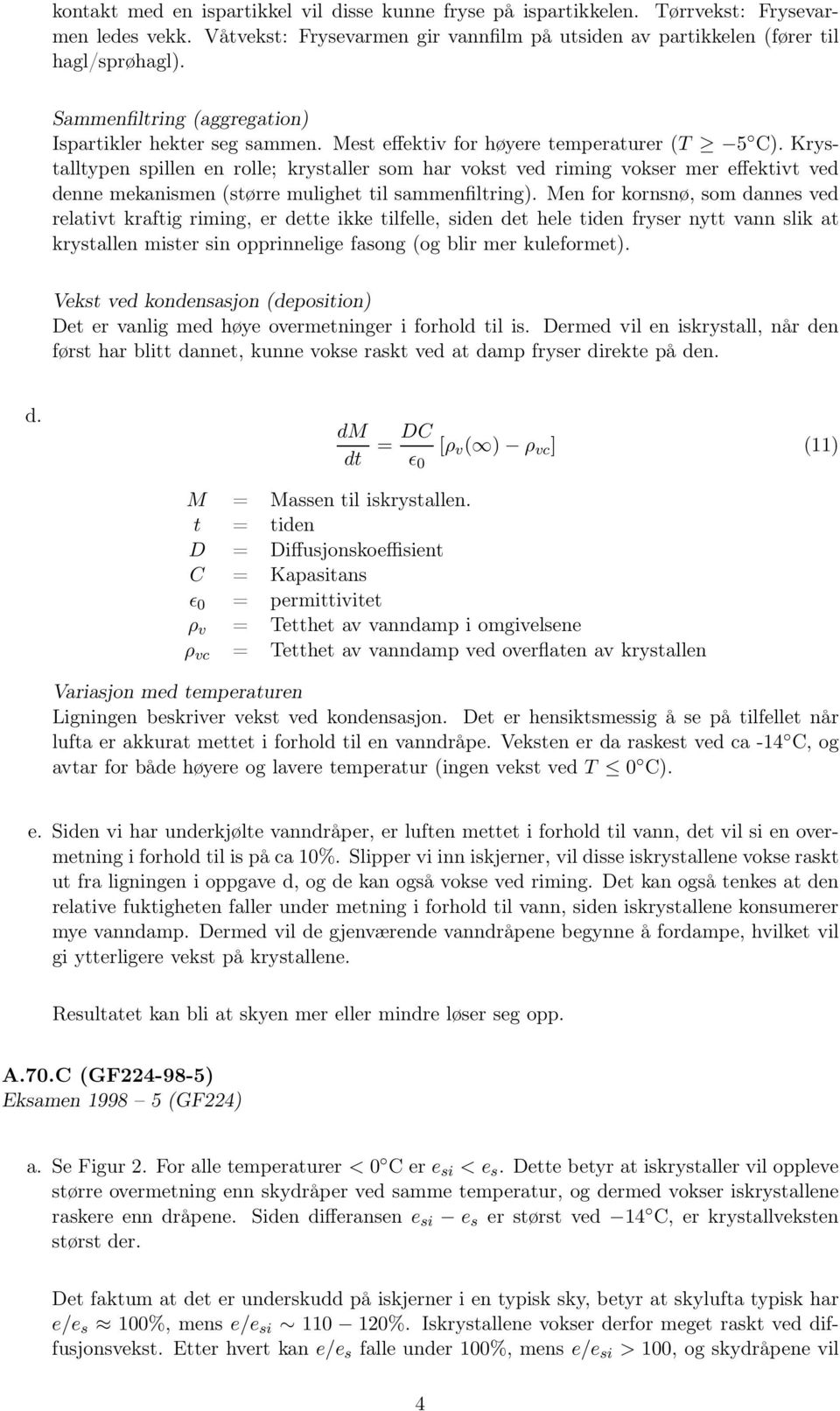 Krystalltypen spillen en rolle; krystaller som har vokst ved riming vokser mer effektivt ved denne mekanismen (større mulighet til sammenfiltring).