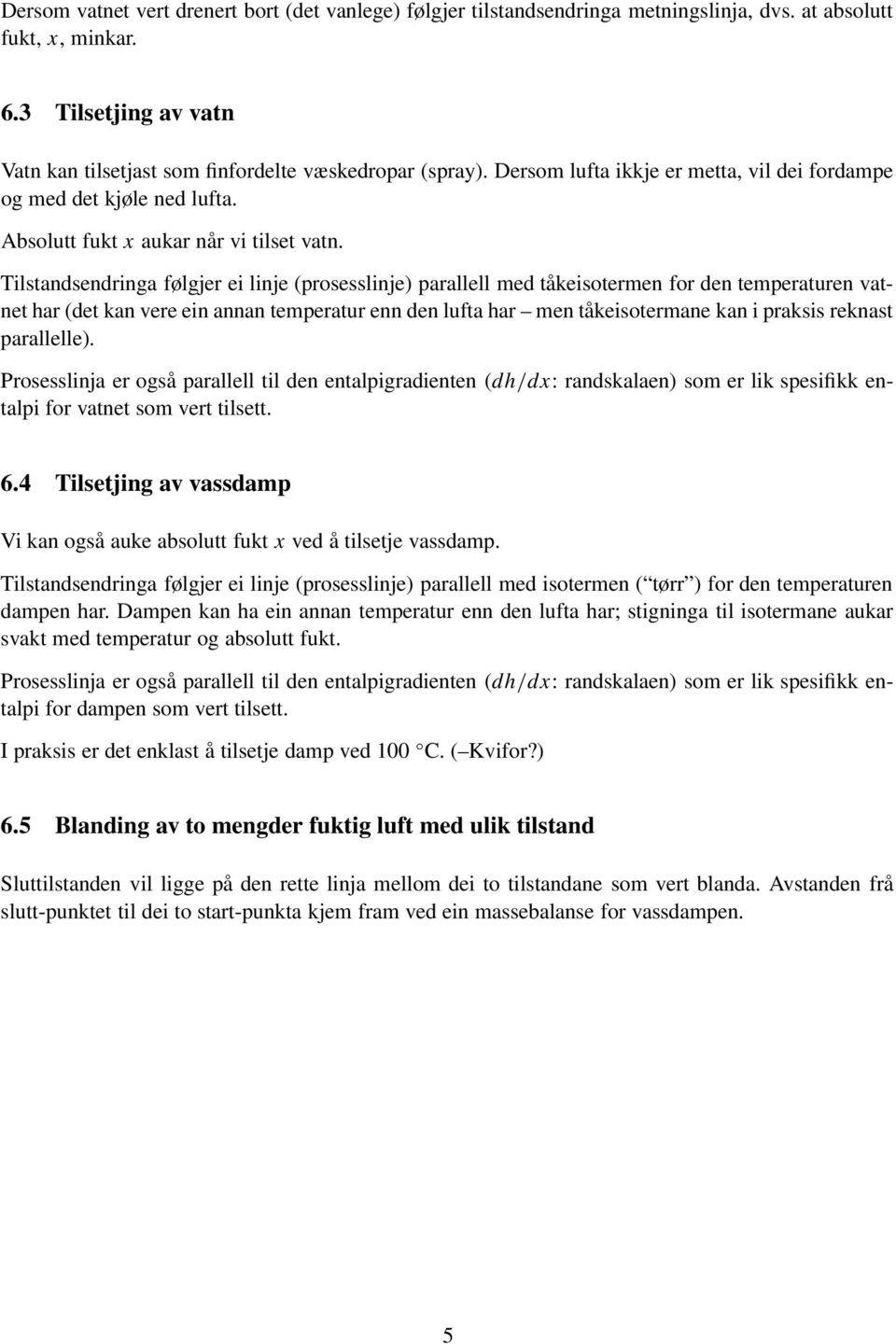 Tilstandsendringa følgjer ei linje (prosesslinje) parallell med tåkeisotermen for den temperaturen vatnet har (det kan vere ein annan temperatur enn den lufta har men tåkeisotermane kan i praksis