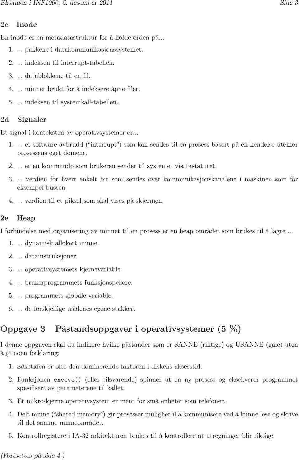 ... et software avbrudd ( interrupt ) som kan sendes til en prosess basert på en hendelse utenfor prosessens eget domene. 2.... er en kommando som brukeren sender til systemet via tastaturet. 3.