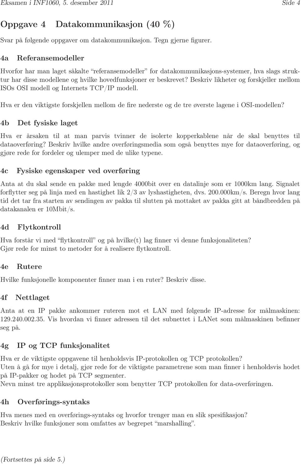 Beskriv likheter og forskjeller mellom ISOs OSI modell og Internets TCP/IP modell. Hva er den viktigste forskjellen mellom de fire nederste og de tre øverste lagene i OSI-modellen?