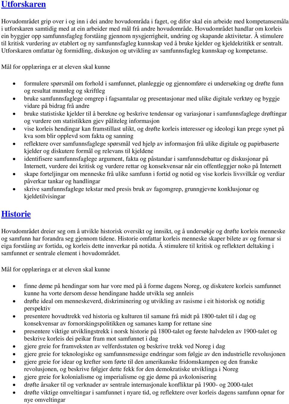 Å stimulere til kritisk vurdering av etablert og ny samfunnsfagleg kunnskap ved å bruke kjelder og kjeldekritikk er sentralt.