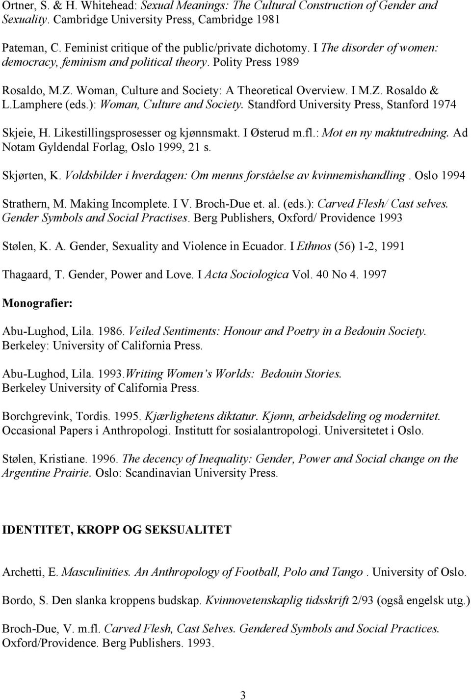 ): Woman, Culture and Society. Standford University Press, Stanford 1974 Skjeie, H. Likestillingsprosesser og kjønnsmakt. I Østerud m.fl.: Mot en ny maktutredning.
