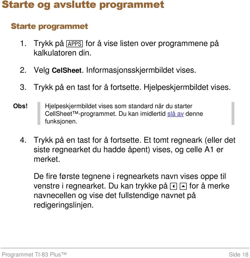 Du kan imidlertid slå av denne funksjonen. 4. Trykk på en tast for å fortsette. Et tomt regneark (eller det siste regnearket du hadde åpent) vises, og celle A1 er merket.