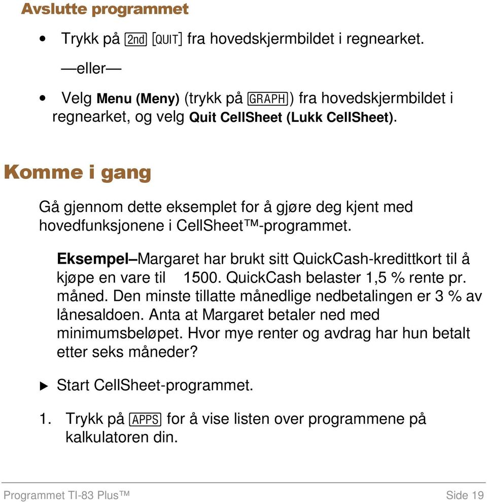 Eksempel Margaret har brukt sitt QuickCash-kredittkort til å kjøpe en vare til 1500. QuickCash belaster 1,5 % rente pr. måned.