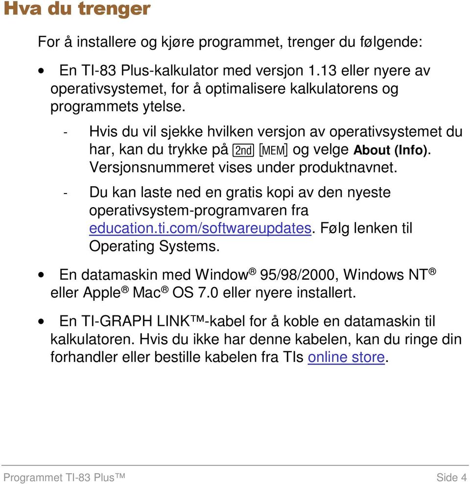 Versjonsnummeret vises under produktnavnet. Du kan laste ned en gratis kopi av den nyeste operativsystem-programvaren fra education.ti.com/softwareupdates. Følg lenken til Operating Systems.